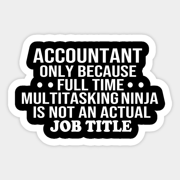 accountant only because full time multitasking ninja is not an actual job title accountant gift Sticker by T-shirt verkaufen